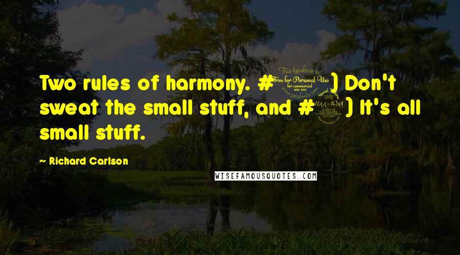 Richard Carlson Quotes: Two rules of harmony. #1) Don't sweat the small stuff, and #2) It's all small stuff.