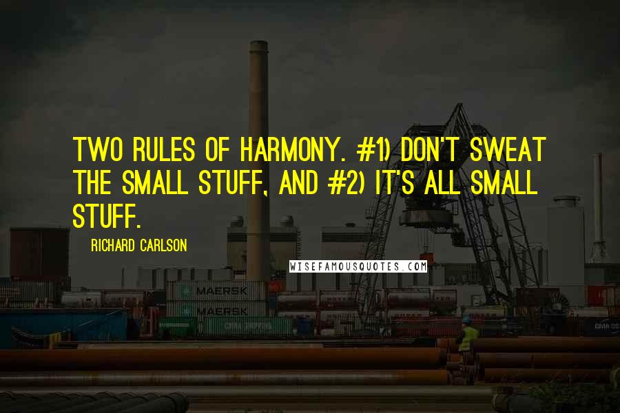 Richard Carlson Quotes: Two rules of harmony. #1) Don't sweat the small stuff, and #2) It's all small stuff.