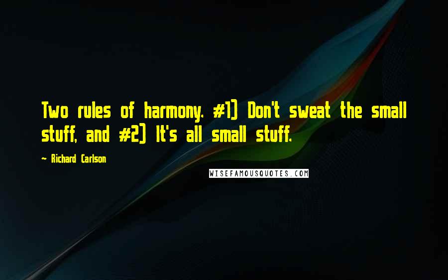 Richard Carlson Quotes: Two rules of harmony. #1) Don't sweat the small stuff, and #2) It's all small stuff.