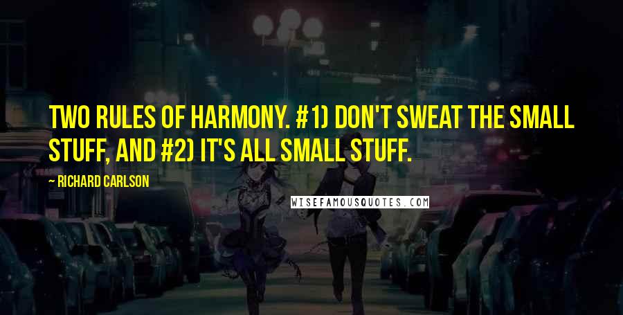 Richard Carlson Quotes: Two rules of harmony. #1) Don't sweat the small stuff, and #2) It's all small stuff.