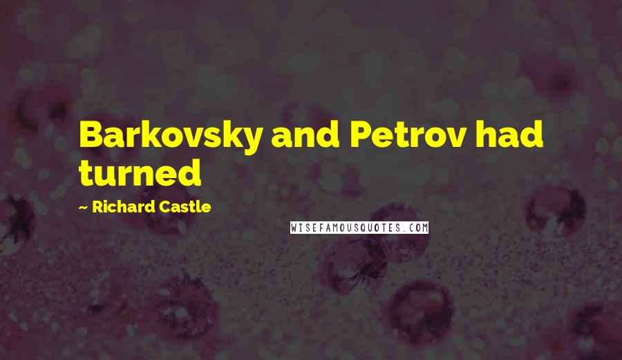 Richard Castle Quotes: Barkovsky and Petrov had turned