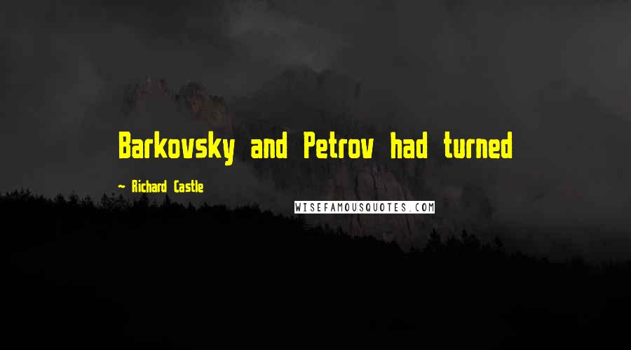 Richard Castle Quotes: Barkovsky and Petrov had turned