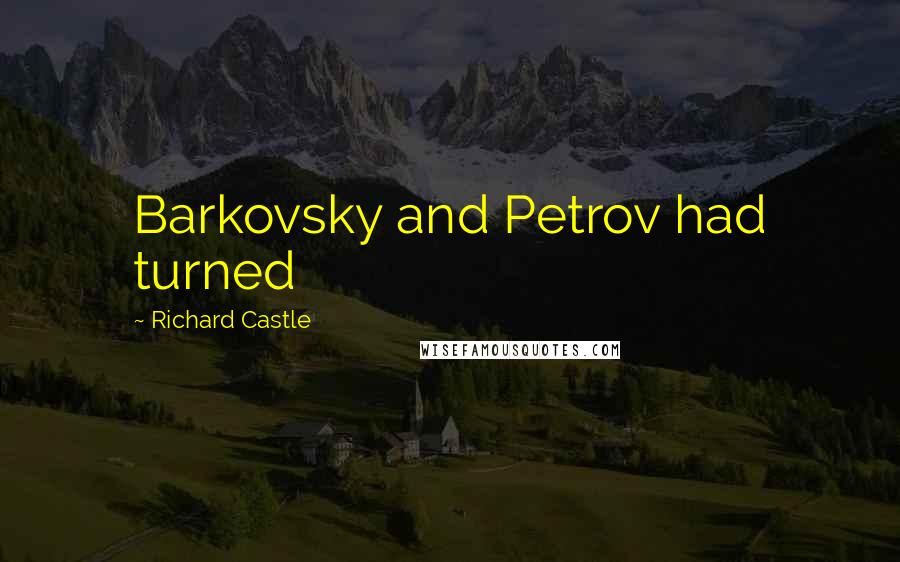 Richard Castle Quotes: Barkovsky and Petrov had turned