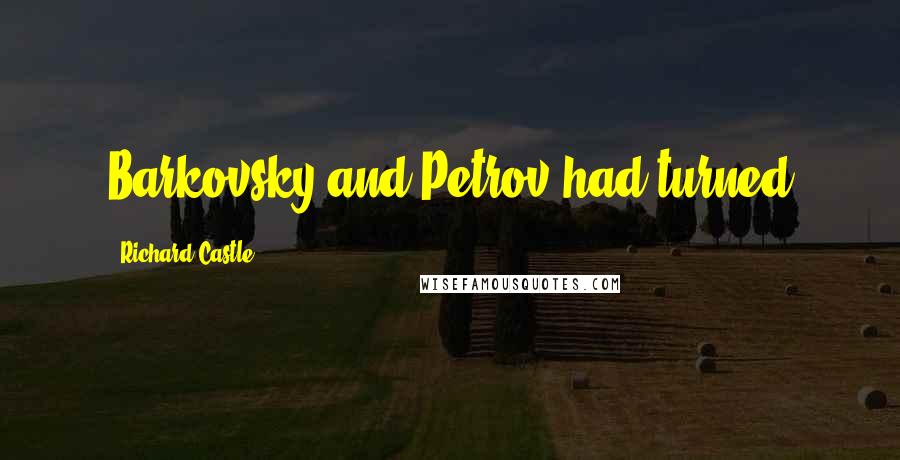 Richard Castle Quotes: Barkovsky and Petrov had turned