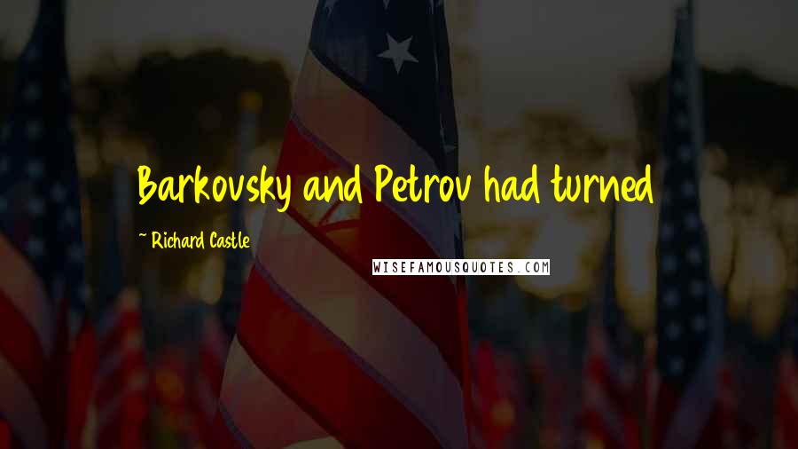 Richard Castle Quotes: Barkovsky and Petrov had turned