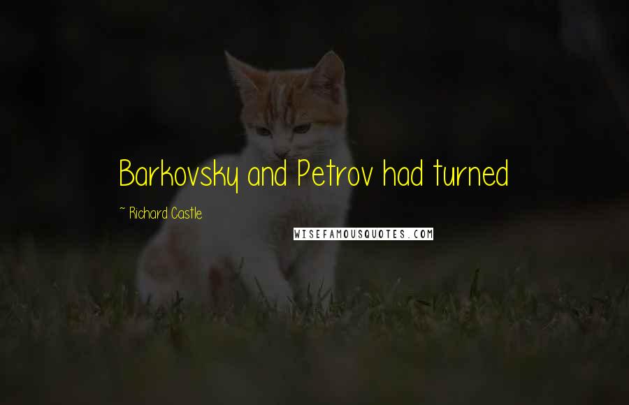 Richard Castle Quotes: Barkovsky and Petrov had turned