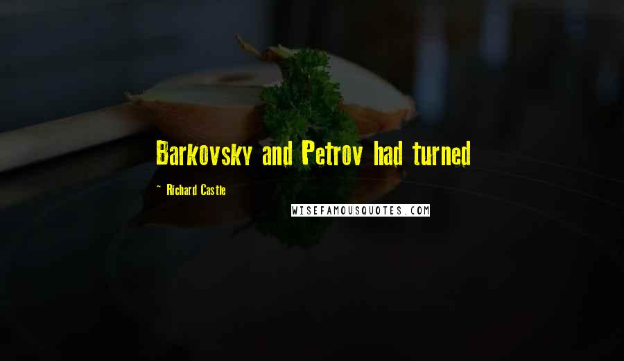 Richard Castle Quotes: Barkovsky and Petrov had turned