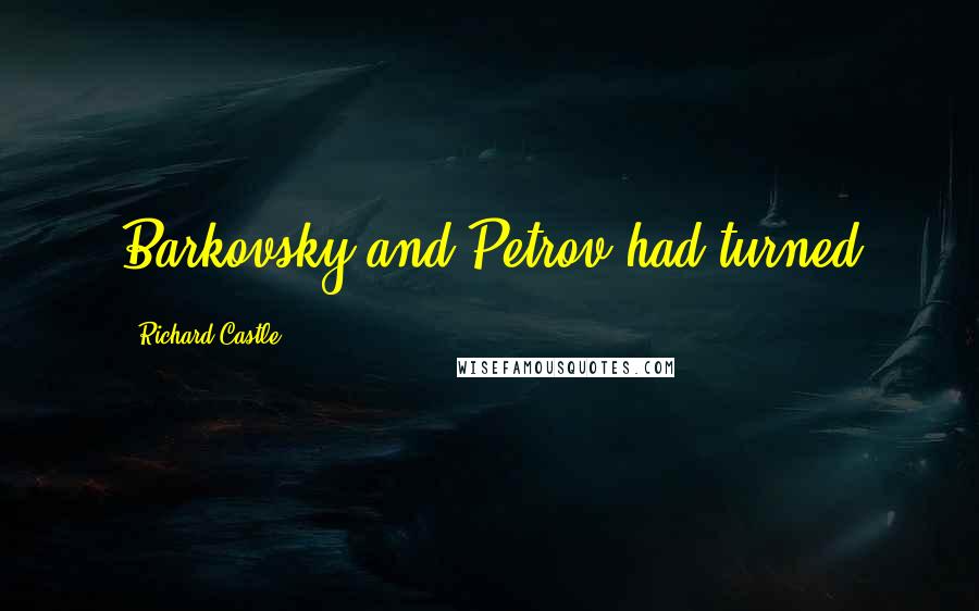 Richard Castle Quotes: Barkovsky and Petrov had turned