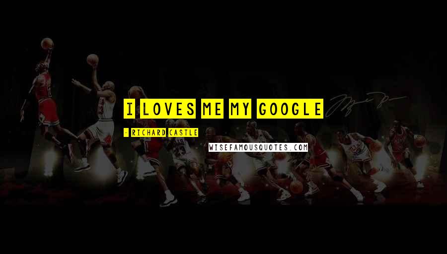 Richard Castle Quotes: I loves me my Google