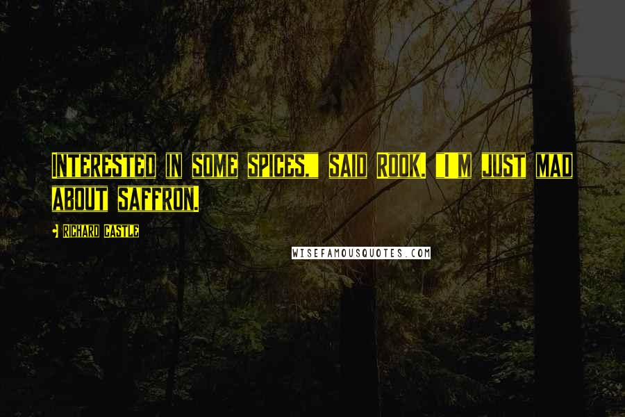 Richard Castle Quotes: Interested in some spices," said Rook. "I'm just mad about saffron.