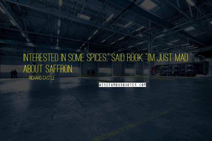 Richard Castle Quotes: Interested in some spices," said Rook. "I'm just mad about saffron.