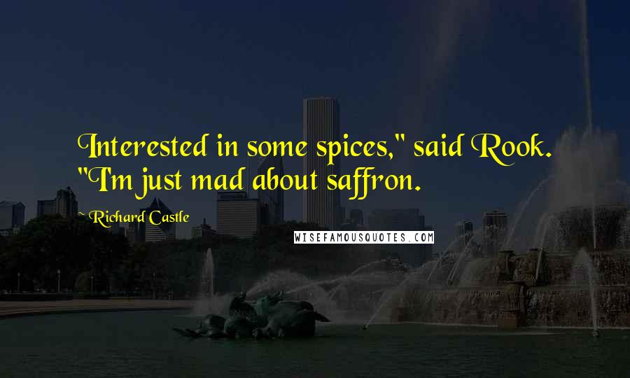 Richard Castle Quotes: Interested in some spices," said Rook. "I'm just mad about saffron.