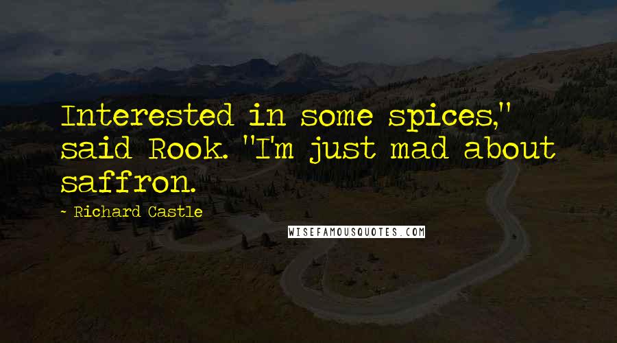 Richard Castle Quotes: Interested in some spices," said Rook. "I'm just mad about saffron.
