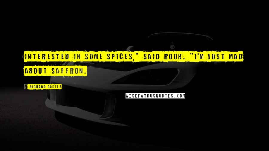 Richard Castle Quotes: Interested in some spices," said Rook. "I'm just mad about saffron.