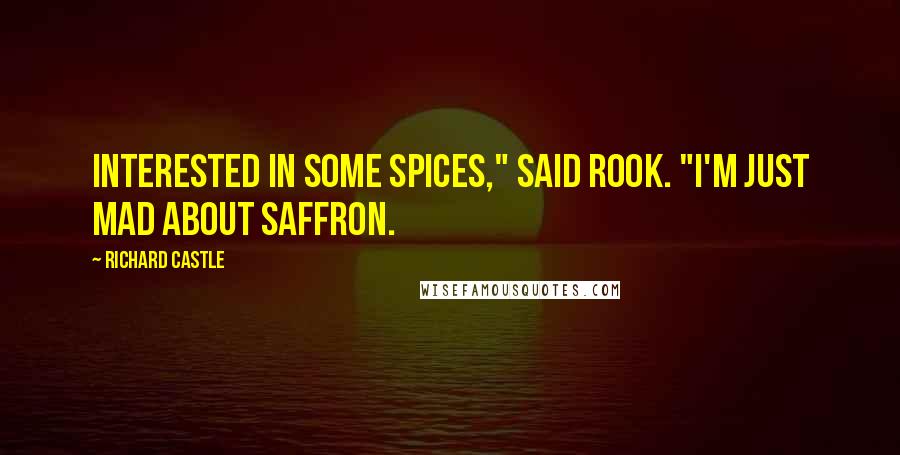 Richard Castle Quotes: Interested in some spices," said Rook. "I'm just mad about saffron.