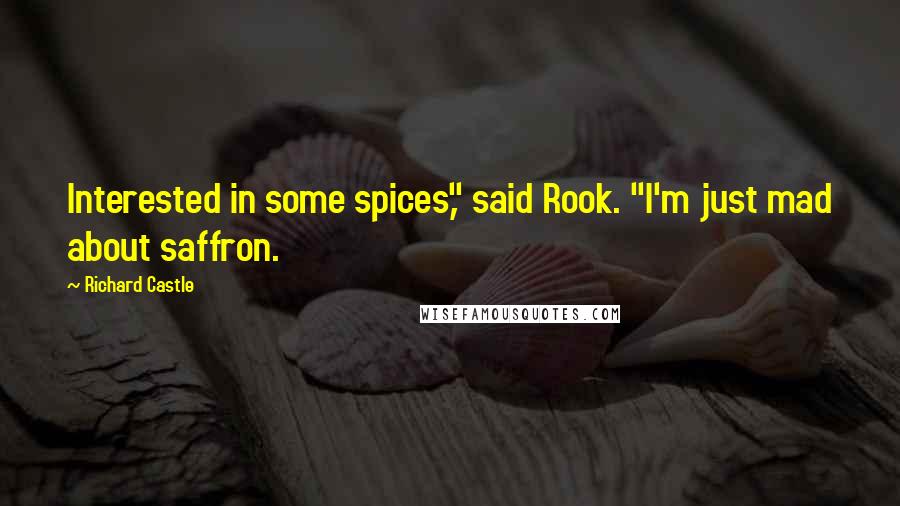 Richard Castle Quotes: Interested in some spices," said Rook. "I'm just mad about saffron.