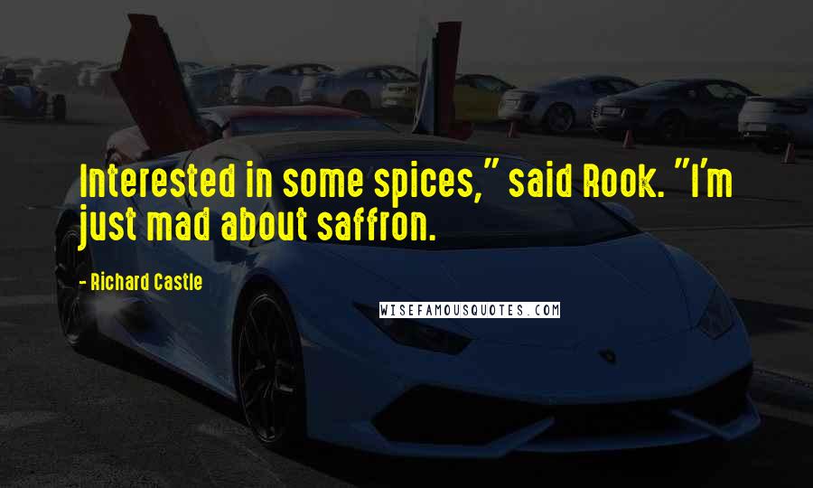 Richard Castle Quotes: Interested in some spices," said Rook. "I'm just mad about saffron.