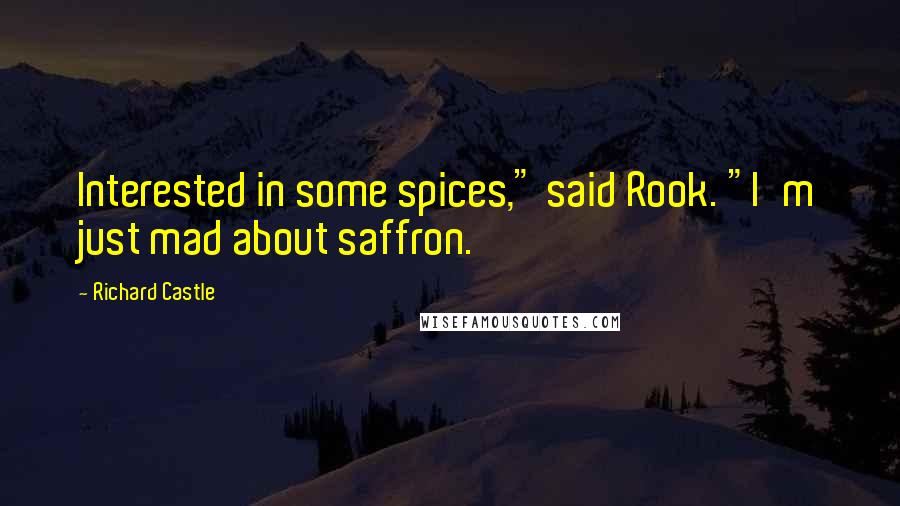 Richard Castle Quotes: Interested in some spices," said Rook. "I'm just mad about saffron.