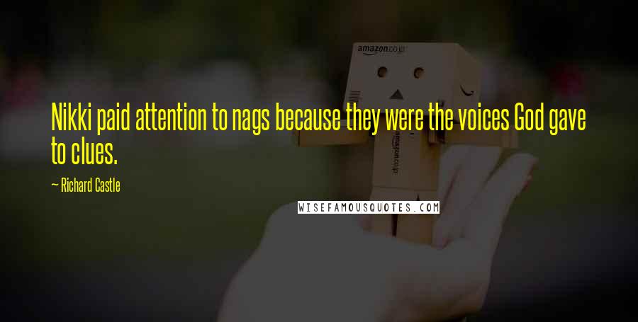 Richard Castle Quotes: Nikki paid attention to nags because they were the voices God gave to clues.