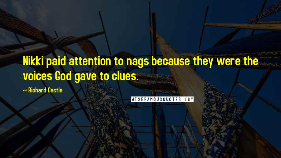 Richard Castle Quotes: Nikki paid attention to nags because they were the voices God gave to clues.