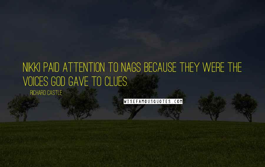 Richard Castle Quotes: Nikki paid attention to nags because they were the voices God gave to clues.