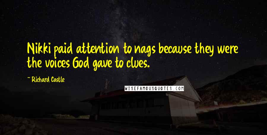 Richard Castle Quotes: Nikki paid attention to nags because they were the voices God gave to clues.