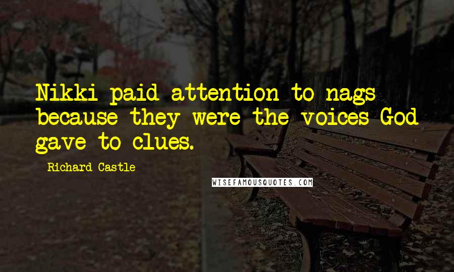 Richard Castle Quotes: Nikki paid attention to nags because they were the voices God gave to clues.