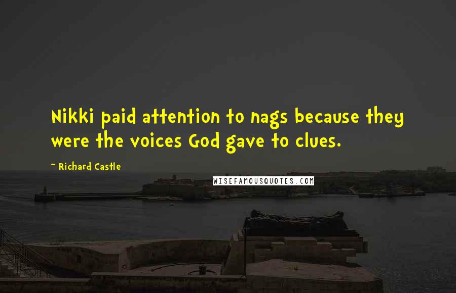 Richard Castle Quotes: Nikki paid attention to nags because they were the voices God gave to clues.