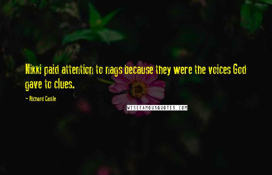 Richard Castle Quotes: Nikki paid attention to nags because they were the voices God gave to clues.