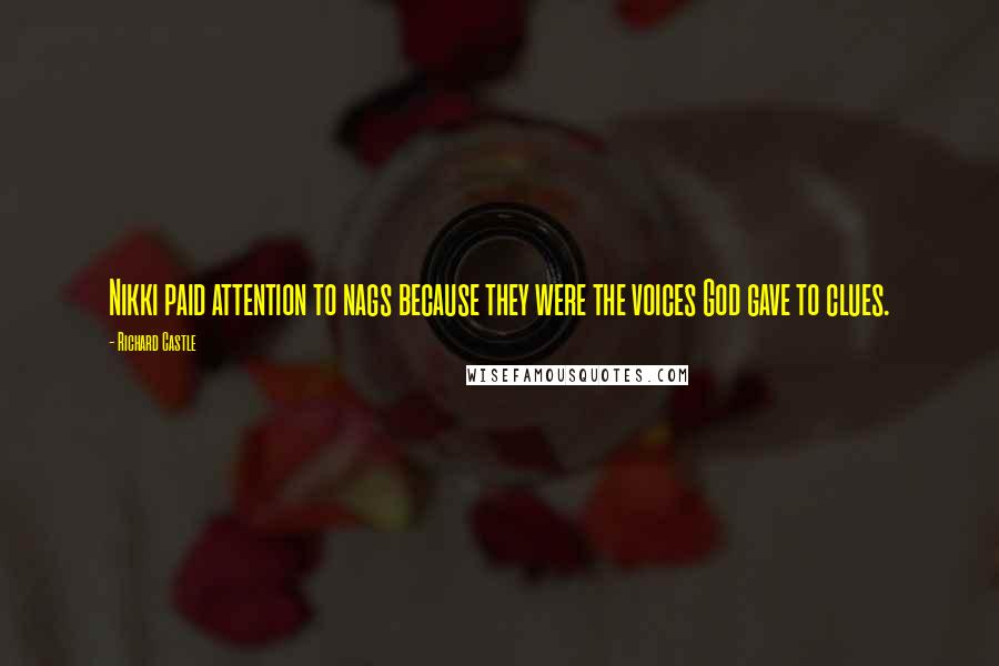 Richard Castle Quotes: Nikki paid attention to nags because they were the voices God gave to clues.