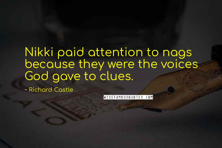 Richard Castle Quotes: Nikki paid attention to nags because they were the voices God gave to clues.