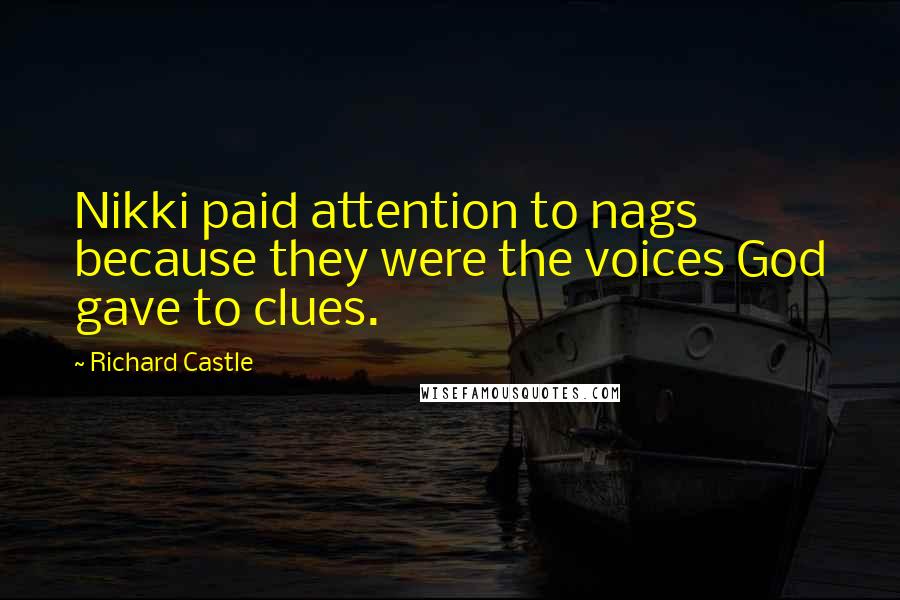 Richard Castle Quotes: Nikki paid attention to nags because they were the voices God gave to clues.