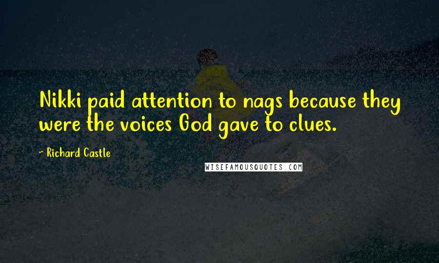 Richard Castle Quotes: Nikki paid attention to nags because they were the voices God gave to clues.