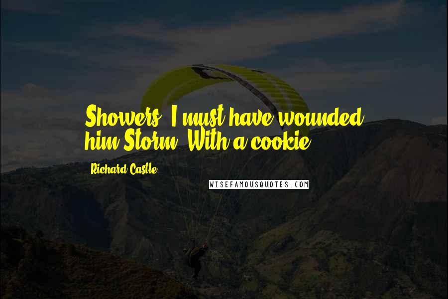 Richard Castle Quotes: Showers: I must have wounded him.Storm: With a cookie?