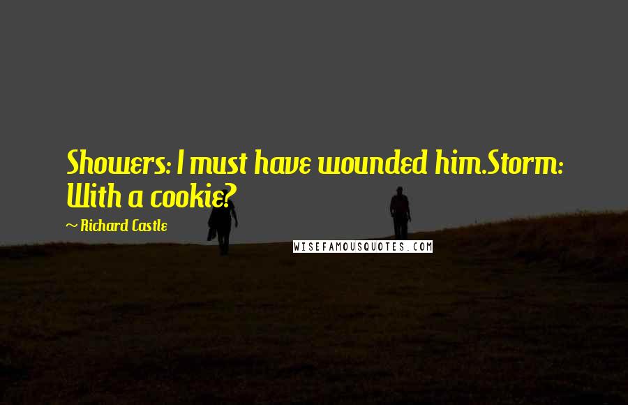 Richard Castle Quotes: Showers: I must have wounded him.Storm: With a cookie?