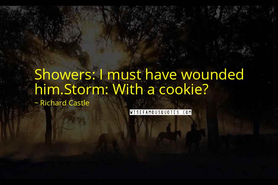 Richard Castle Quotes: Showers: I must have wounded him.Storm: With a cookie?