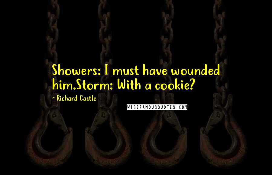 Richard Castle Quotes: Showers: I must have wounded him.Storm: With a cookie?