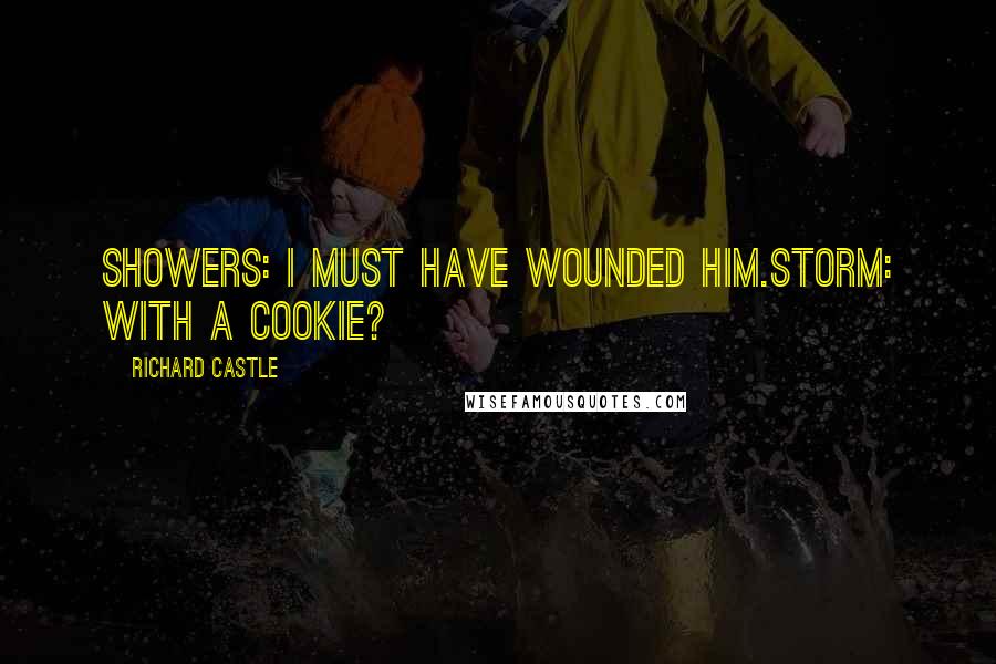 Richard Castle Quotes: Showers: I must have wounded him.Storm: With a cookie?