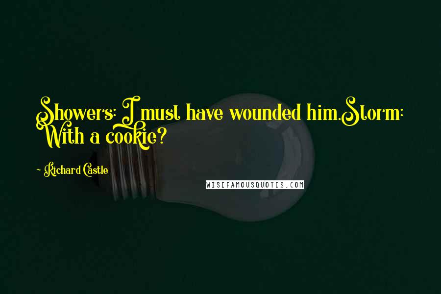 Richard Castle Quotes: Showers: I must have wounded him.Storm: With a cookie?