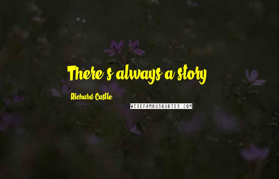 Richard Castle Quotes: There's always a story.