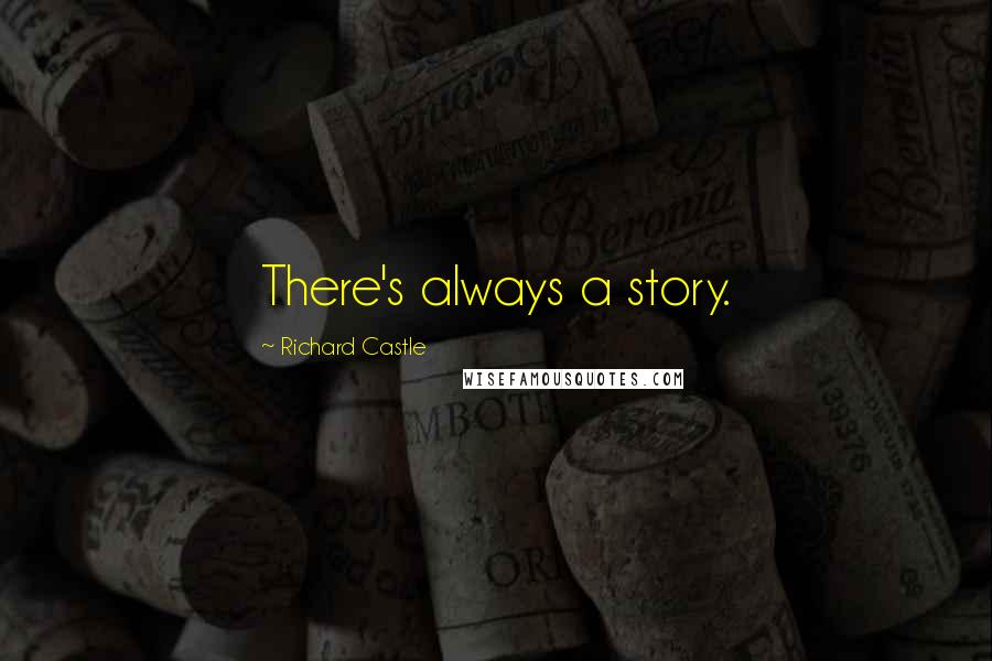 Richard Castle Quotes: There's always a story.