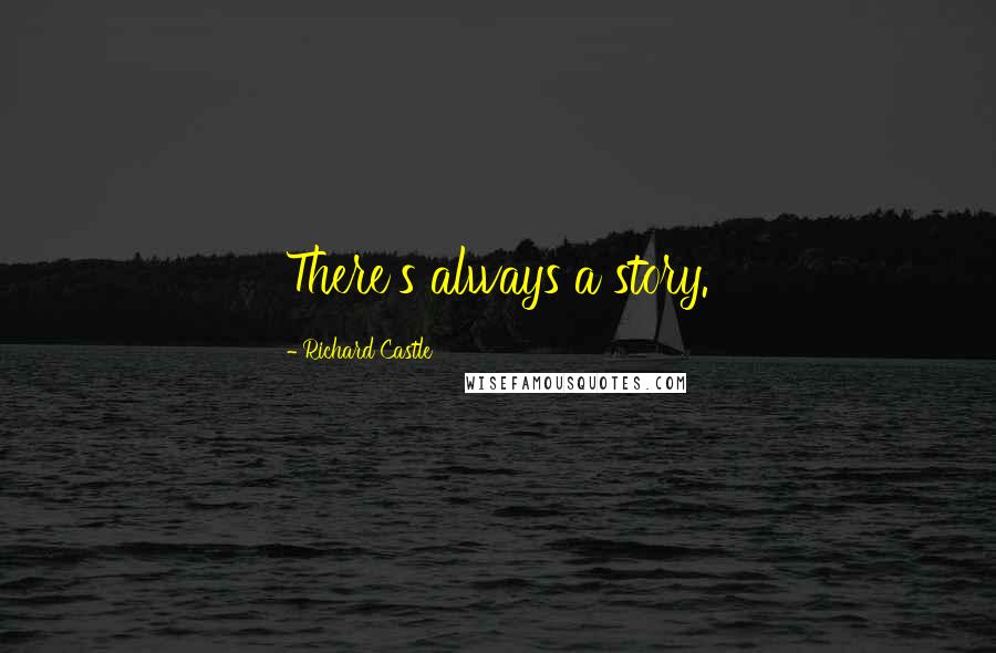 Richard Castle Quotes: There's always a story.