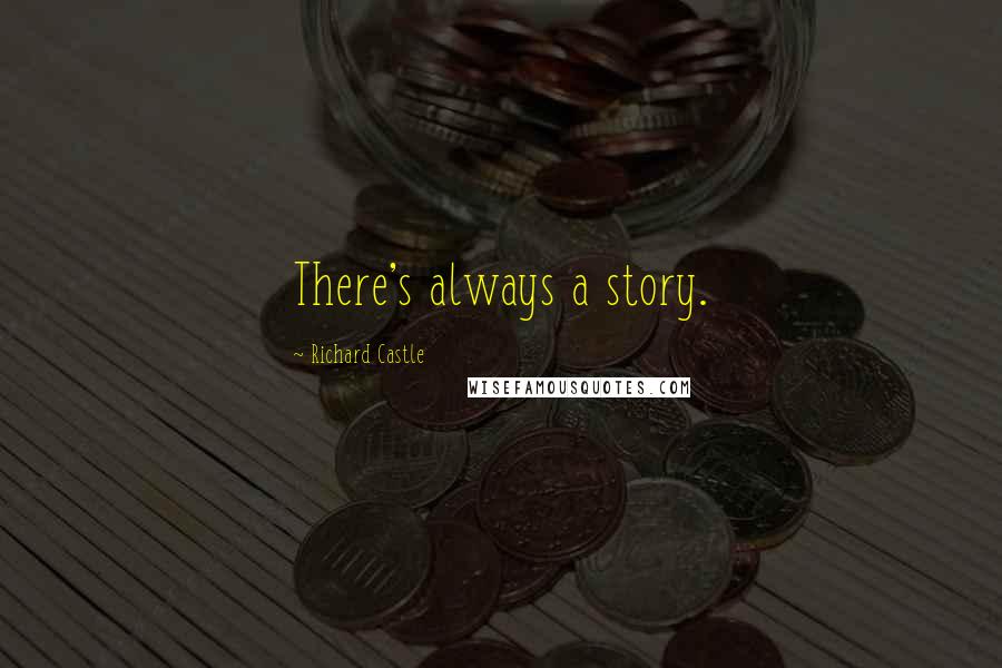 Richard Castle Quotes: There's always a story.