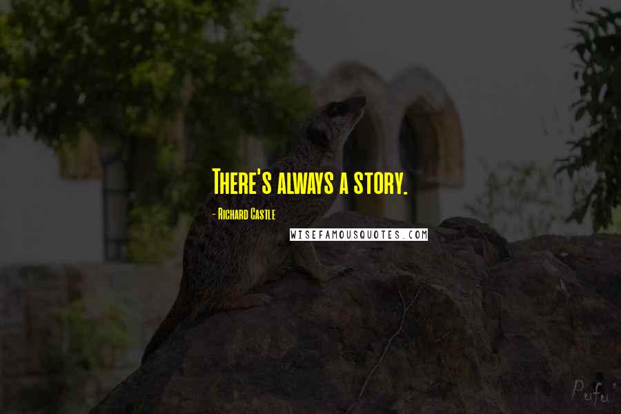 Richard Castle Quotes: There's always a story.