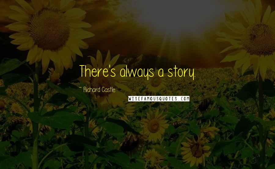 Richard Castle Quotes: There's always a story.