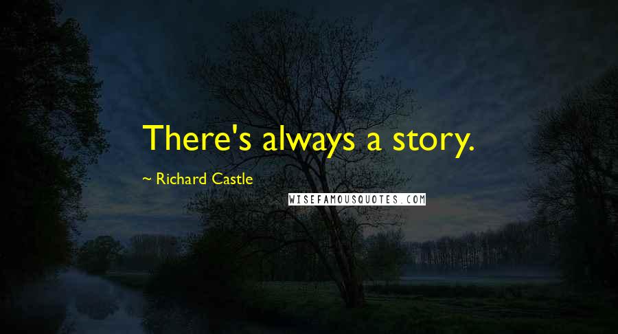 Richard Castle Quotes: There's always a story.