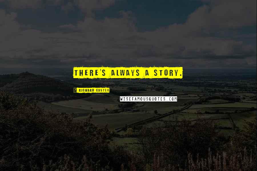 Richard Castle Quotes: There's always a story.