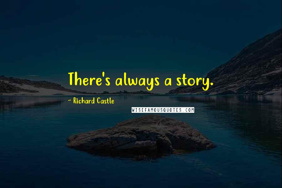 Richard Castle Quotes: There's always a story.