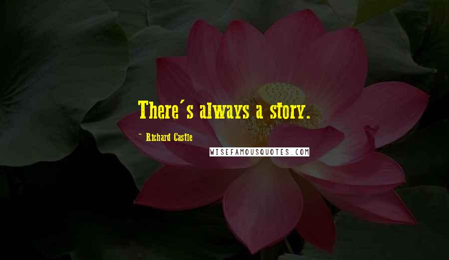Richard Castle Quotes: There's always a story.