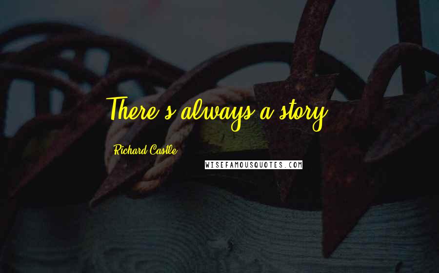 Richard Castle Quotes: There's always a story.